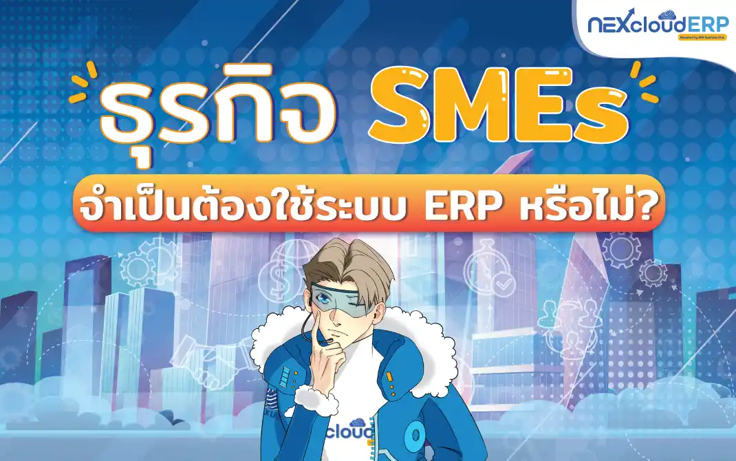 7 เหตุผลที่ธุรกิจ SMEs ต้องใช้โปรแกรม ERP